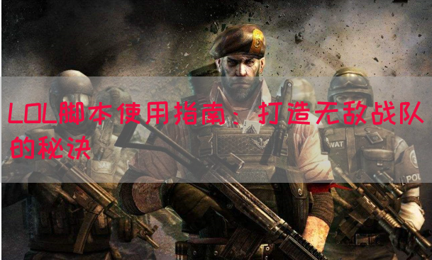 LOL脚本使用指南：打造无敌战队的秘诀(图1)