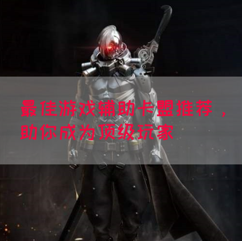 最佳游戏辅助卡盟推荐，助你成为顶级玩家(图1)