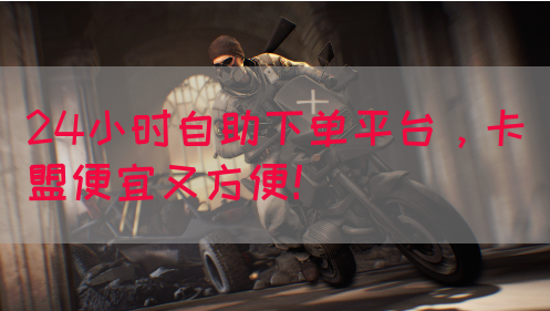 24小时自助下单平台，卡盟便宜又方便！