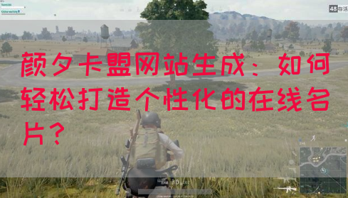 颜夕卡盟网站生成：如何轻松打造个性化的在线名片？(图1)