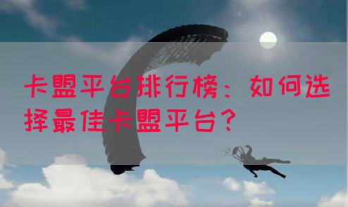 卡盟平台排行榜：如何选择最佳卡盟平台？