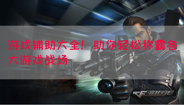 游戏辅助大全！助你轻松称霸各大游戏战场(图1)