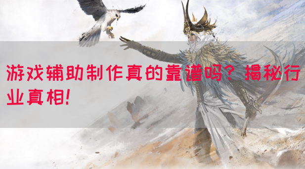 游戏辅助制作真的靠谱吗？揭秘行业真相！(图1)