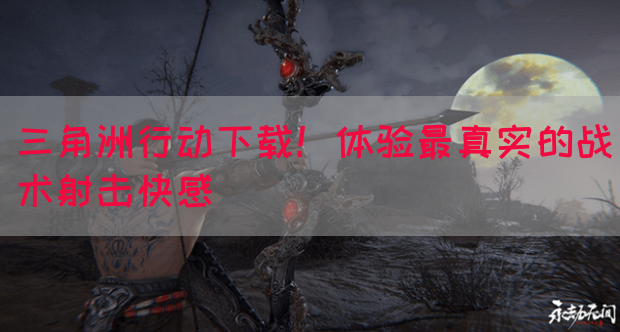 三角洲行动下载！体验最真实的战术射击快感(图1)