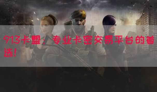 913卡盟：专业卡密交易平台的首选！