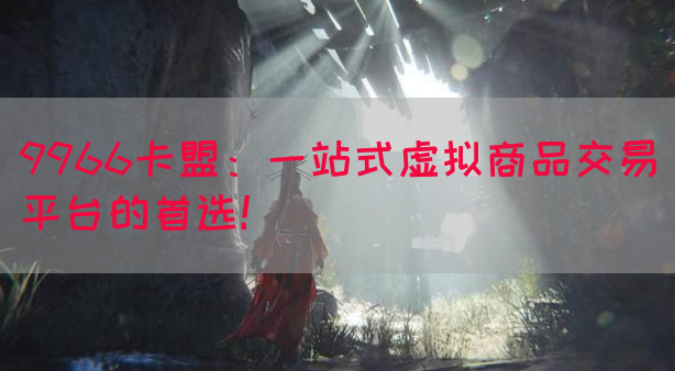 9966卡盟：一站式虚拟商品交易平台的首选！