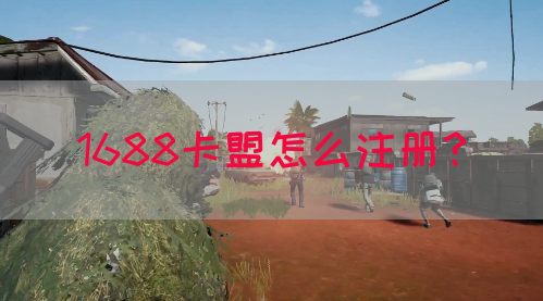 1688卡盟怎么注册？