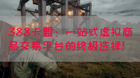 388卡盟：一站式虚拟商品交易平台的终极选择！(图1)
