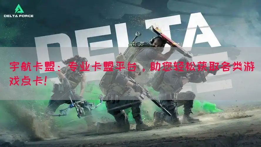 宇航卡盟：专业卡盟平台，助您轻松获取各类游戏点卡！(图1)