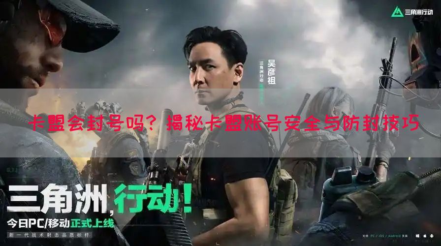 卡盟会封号吗？揭秘卡盟账号安全与防封技巧