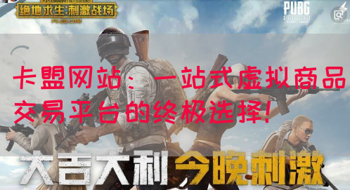 卡盟网站：一站式虚拟商品交易平台的终极选择！