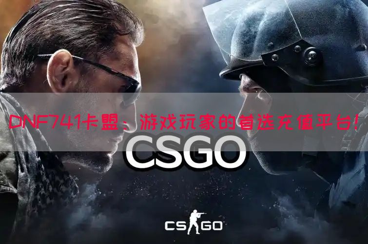 DNF741卡盟：游戏玩家的首选充值平台！(图1)