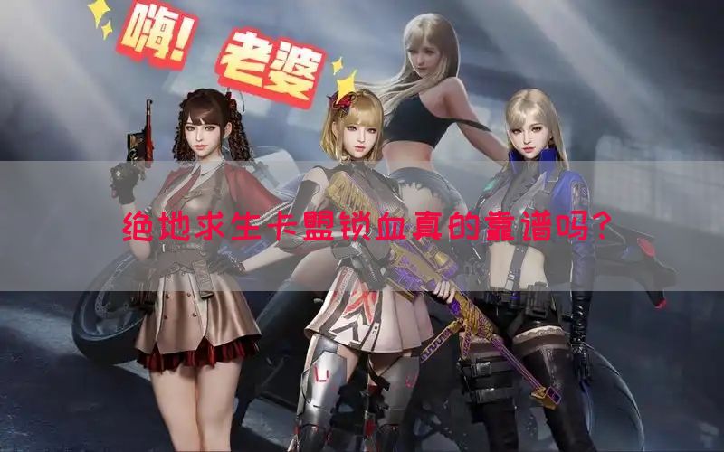 绝地求生卡盟锁血真的靠谱吗？