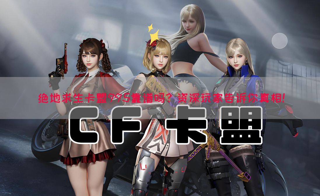 绝地求生卡盟995靠谱吗？资深玩家告诉你真相！(图1)