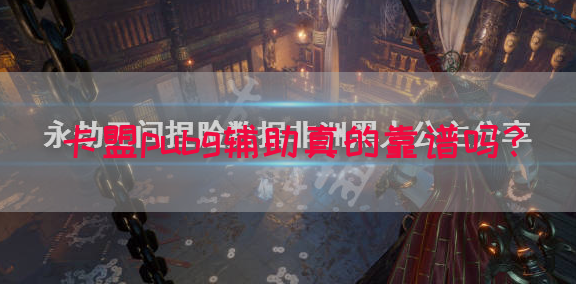 卡盟pubg辅助真的靠谱吗？