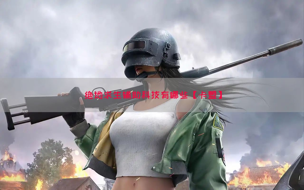 绝地求生辅助科技有哪些【卡盟】
