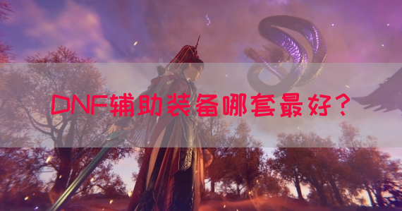 DNF辅助装备哪套最好？(图1)