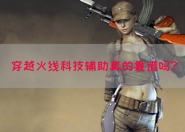 穿越火线科技辅助真的靠谱吗？