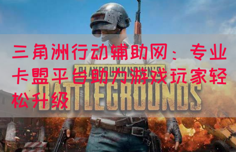 三角洲行动辅助网：专业卡盟平台助力游戏玩家轻松升级(图1)