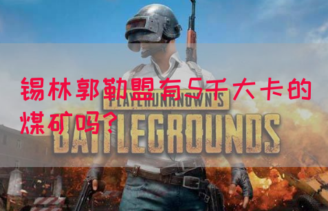 锡林郭勒盟有5千大卡的煤矿吗？(图1)