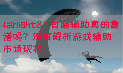 farlight84自瞄辅助真的靠谱吗？深度解析游戏辅助市场现状