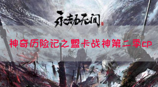 神奇历险记之盟卡战神第二季cp
