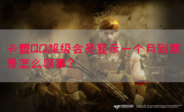 卡盟QQ超级会员显示一个月到期是怎么回事？
