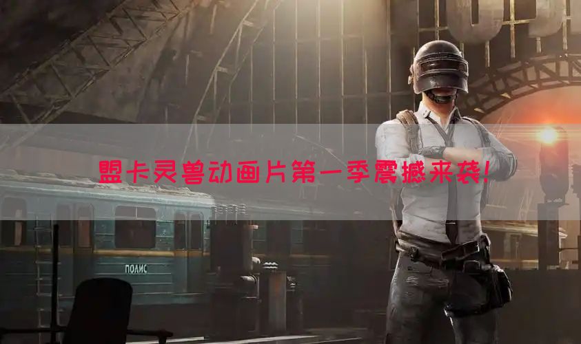 盟卡灵兽动画片第一季震撼来袭！