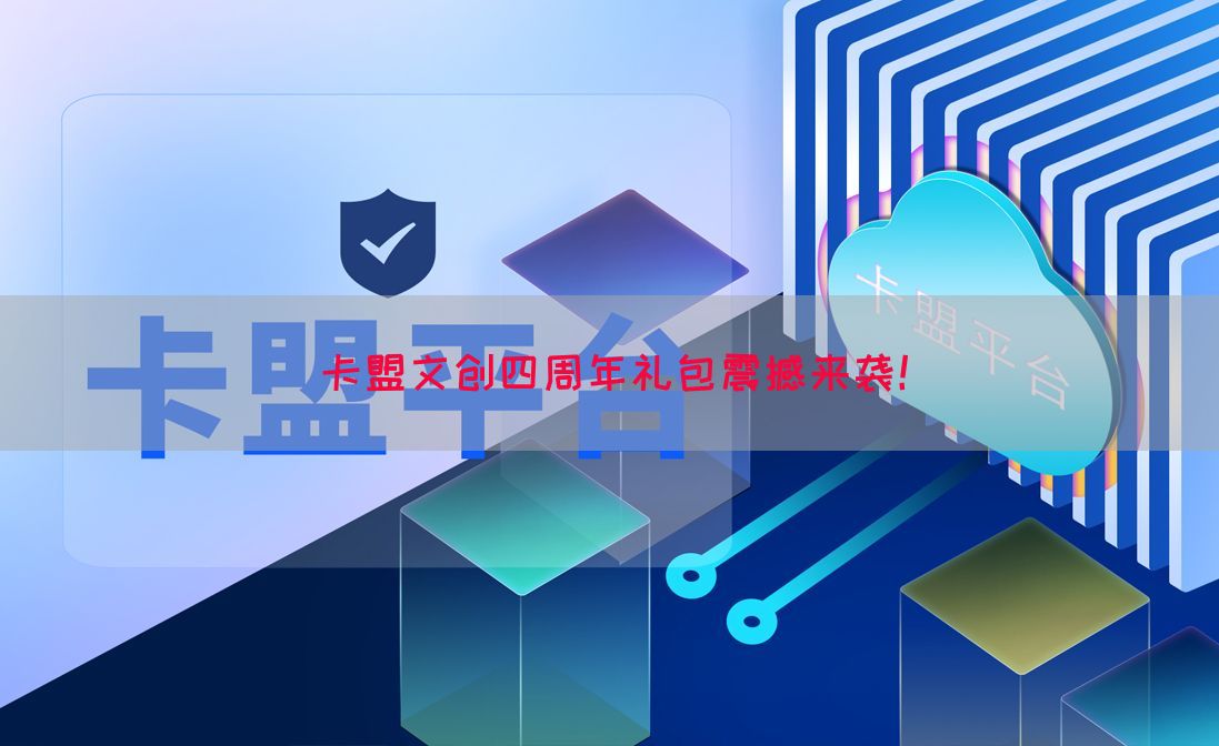 卡盟文创四周年礼包震撼来袭！