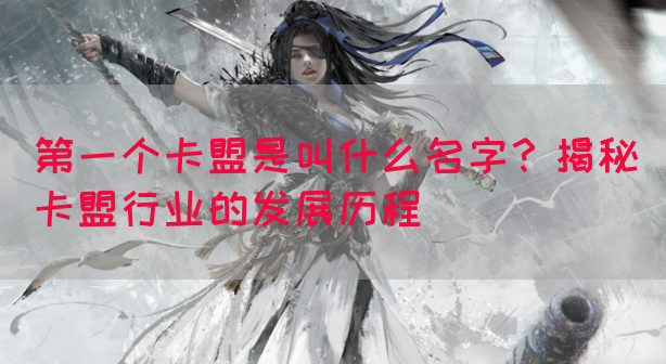 第一个卡盟是叫什么名字？揭秘卡盟行业的发展历程(图1)