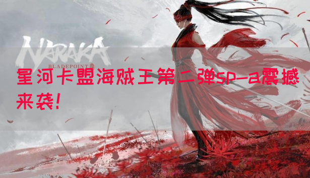 星河卡盟海贼王第二弹sp-a震撼来袭！