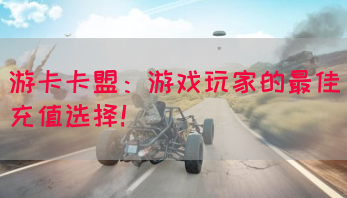 游卡卡盟：游戏玩家的最佳充值选择！(图1)