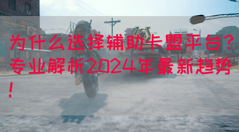 为什么选择辅助卡盟平台?专业解析2024年最新趋势!(图1) 为什么选择辅助卡盟平台?专业解析2024年最新趋势!(图1)