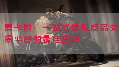 盟卡包：一站式虚拟商品交易平台的最佳选择！(图1)