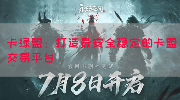 卡绿盟：打造最安全稳定的卡盟交易平台(图1)