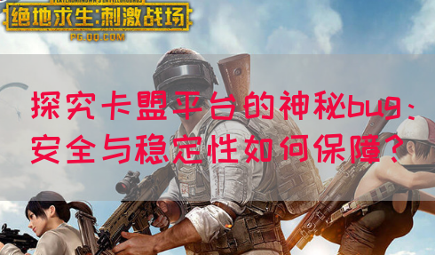 探究卡盟平台的神秘bug：安全与稳定性如何保障？