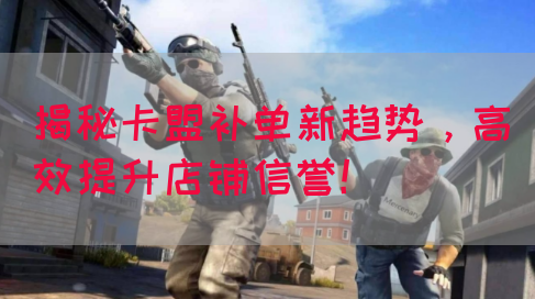 揭秘卡盟补单新趋势，高效提升店铺信誉！