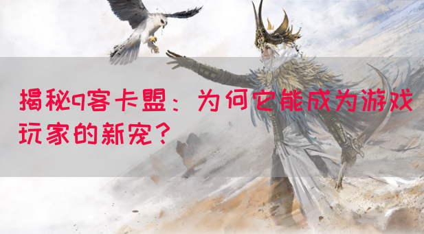 揭秘q客卡盟：为何它能成为游戏玩家的新宠？(图1)