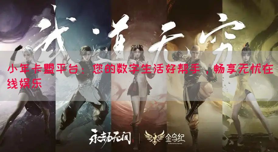 小年卡盟平台：您的数字生活好帮手，畅享无忧在线娱乐