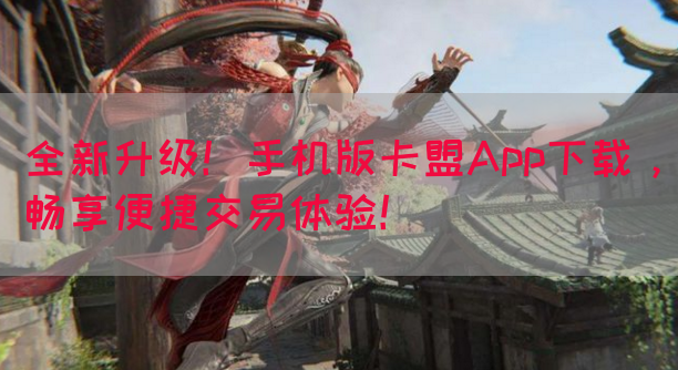 全新升级！手机版卡盟App下载，畅享便捷交易体验！