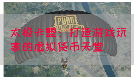 太极卡盟：打造游戏玩家的虚拟货币天堂(图1)