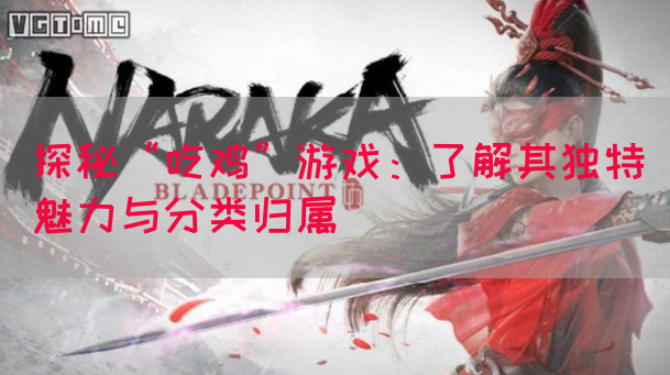 探秘“吃鸡”游戏：了解其独特魅力与分类归属(图1)