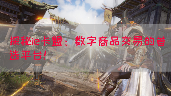 探秘ie卡盟：数字商品交易的首选平台！