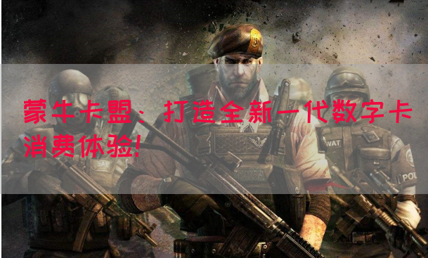 蒙牛卡盟：打造全新一代数字卡消费体验！