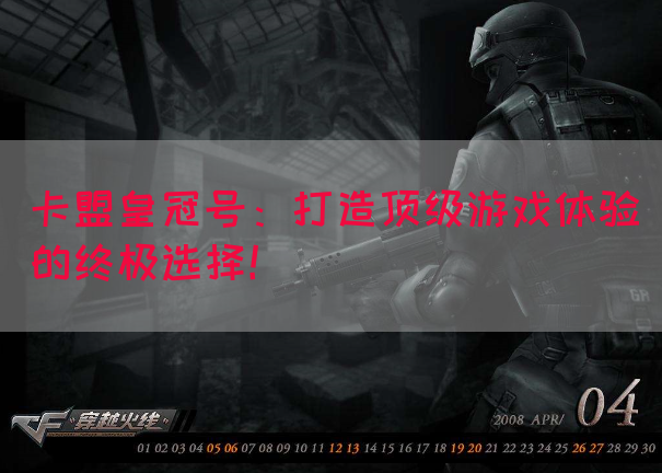 卡盟皇冠号：打造顶级游戏体验的终极选择！