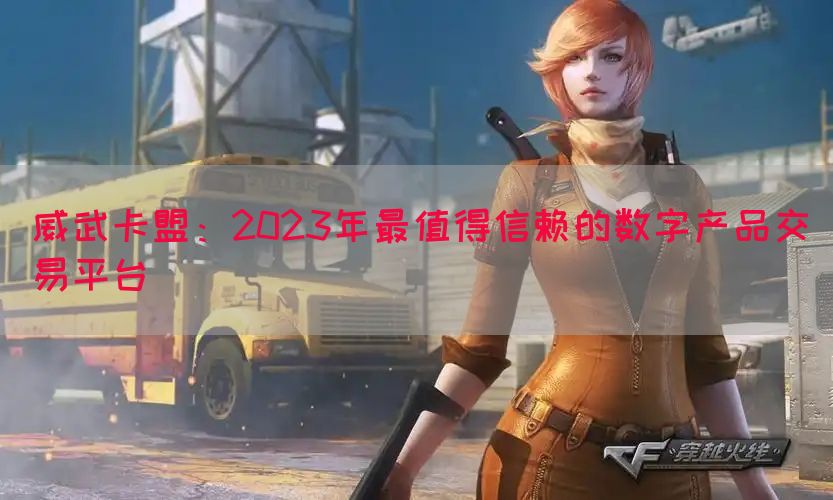 威武卡盟：2023年最值得信赖的数字产品交易平台