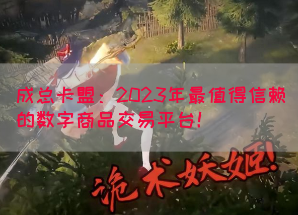 成总卡盟：2023年最值得信赖的数字商品交易平台！