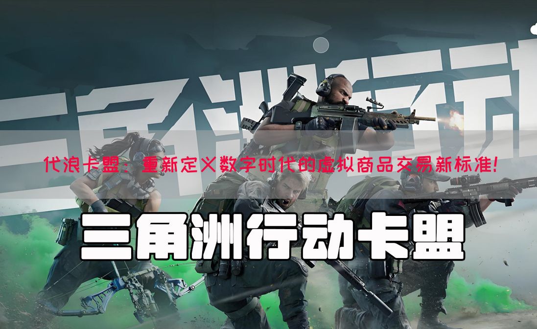 代浪卡盟：重新定义数字时代的虚拟商品交易新标准！