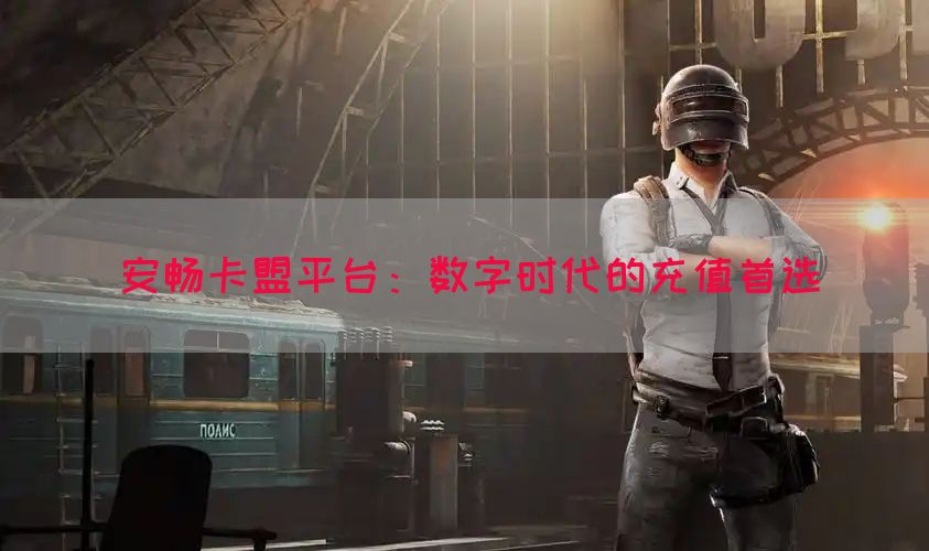 安畅卡盟平台：数字时代的充值首选(图1)