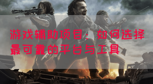 游戏辅助项目：如何选择最可靠的平台与工具(图1)